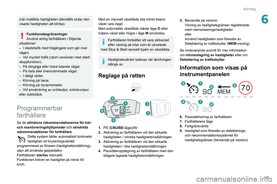 Peugeot 508 2020 Ägarmanual (in Swedish) 11 7
Körning
6(när inställda hastigheten återställs slutar den
visade hastigheten att blinka).
Funktionsbegränsningar
Använd aldrig farthållaren i följande
situationer:
–
I stadstrafik Peugeot 508 2020 Ägarmanual (in Swedish) 11 7
Körning
6(när inställda hastigheten återställs slutar den
visade hastigheten att blinka).
Funktionsbegränsningar
Använd aldrig farthållaren i följande
situationer:
–
I stadstrafik