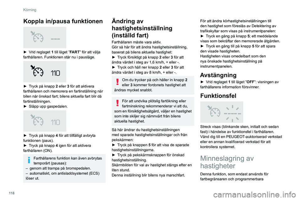Peugeot 508 2020 Ägarmanual (in Swedish) 11 8
Körning
Koppla in/pausa funktionen
► Vrid reglaget 1 till läget ”FART” för att välja
farthållaren. Funktionen står nu i pausläge.
► Tryck på knapp 2 eller 3 för at Peugeot 508 2020 Ägarmanual (in Swedish) 11 8
Körning
Koppla in/pausa funktionen
► Vrid reglaget 1 till läget ”FART” för att välja
farthållaren. Funktionen står nu i pausläge.
► Tryck på knapp 2 eller 3 för at