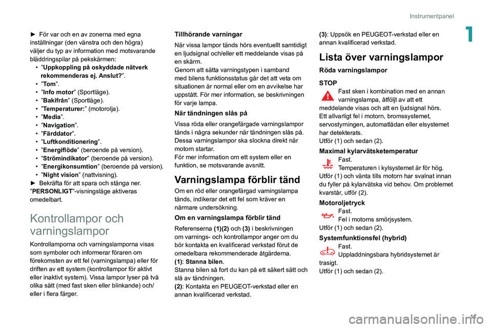 Peugeot 508 2020 Ägarmanual (in Swedish) 11
Instrumentpanel
1► För var och en av zonerna med egna
inställningar (den vänstra och den högra)
väljer du typ av information med motsvarande
bläddringspilar på pekskärmen: •
”Upp Peugeot 508 2020 Ägarmanual (in Swedish) 11
Instrumentpanel
1► För var och en av zonerna med egna
inställningar (den vänstra och den högra)
väljer du typ av information med motsvarande
bläddringspilar på pekskärmen: •
”Upp