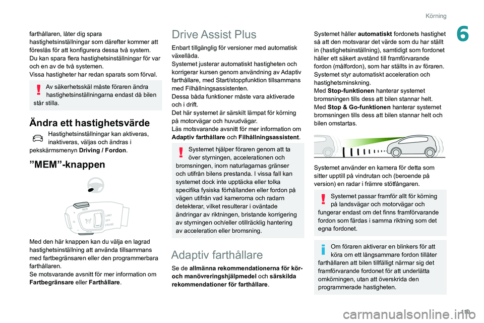 Peugeot 508 2020 Ägarmanual (in Swedish) 11 9
Körning
6farthållaren, låter dig spara
hastighetsinställningar som därefter kommer att
föreslås för att konfigurera dessa två system.
Du kan spara flera hastighetsinställningar för v Peugeot 508 2020 Ägarmanual (in Swedish) 11 9
Körning
6farthållaren, låter dig spara
hastighetsinställningar som därefter kommer att
föreslås för att konfigurera dessa två system.
Du kan spara flera hastighetsinställningar för v