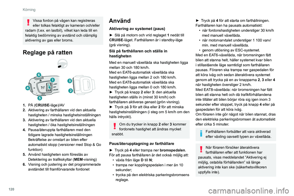 Peugeot 508 2020 Ägarmanual (in Swedish) 120
Körning
Vissa fordon på vägen kan registreras
eller tolkas felaktigt av kameran och/eller
radarn (t.ex. en lastbil), vilket kan leda till en
felaktig bedömning av avstånd och olämplig
ak Peugeot 508 2020 Ägarmanual (in Swedish) 120
Körning
Vissa fordon på vägen kan registreras
eller tolkas felaktigt av kameran och/eller
radarn (t.ex. en lastbil), vilket kan leda till en
felaktig bedömning av avstånd och olämplig
ak