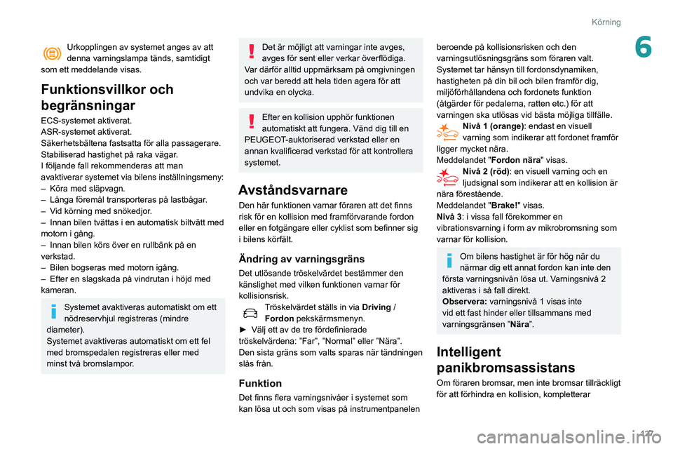 Peugeot 508 2020 Ägarmanual (in Swedish) 127
Körning
6Urkopplingen av systemet anges av att
denna varningslampa tänds, samtidigt
som ett meddelande visas.
Funktionsvillkor och
begränsningar
ECS-systemet aktiverat.
ASR-systemet aktivera Peugeot 508 2020 Ägarmanual (in Swedish) 127
Körning
6Urkopplingen av systemet anges av att
denna varningslampa tänds, samtidigt
som ett meddelande visas.
Funktionsvillkor och
begränsningar
ECS-systemet aktiverat.
ASR-systemet aktivera