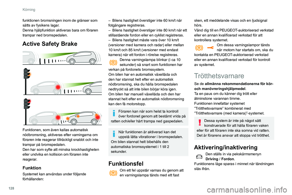 Peugeot 508 2020 Ägarmanual (in Swedish) 128
Körning
funktionen bromsningen inom de gränser som
sätts av fysikens lagar.
Denna hjälpfunktion aktiveras bara om föraren
trampar ned bromspedalen.
Active Safety Brake
Funktionen, som ä Peugeot 508 2020 Ägarmanual (in Swedish) 128
Körning
funktionen bromsningen inom de gränser som
sätts av fysikens lagar.
Denna hjälpfunktion aktiveras bara om föraren
trampar ned bromspedalen.
Active Safety Brake
Funktionen, som ä