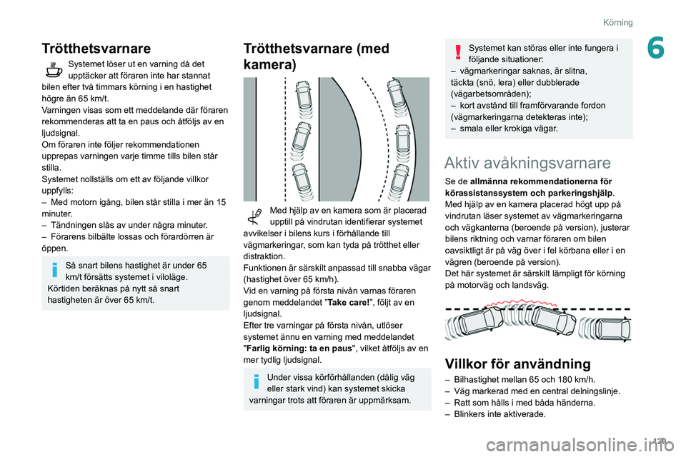 Peugeot 508 2020 Ägarmanual (in Swedish) 129
Körning
6Trötthetsvarnare
Systemet löser ut en varning då det
upptäcker att föraren inte har stannat
bilen efter två timmars körning i en hastighet
högre än 65 km/t.
Varningen visas s Peugeot 508 2020 Ägarmanual (in Swedish) 129
Körning
6Trötthetsvarnare
Systemet löser ut en varning då det
upptäcker att föraren inte har stannat
bilen efter två timmars körning i en hastighet
högre än 65 km/t.
Varningen visas s