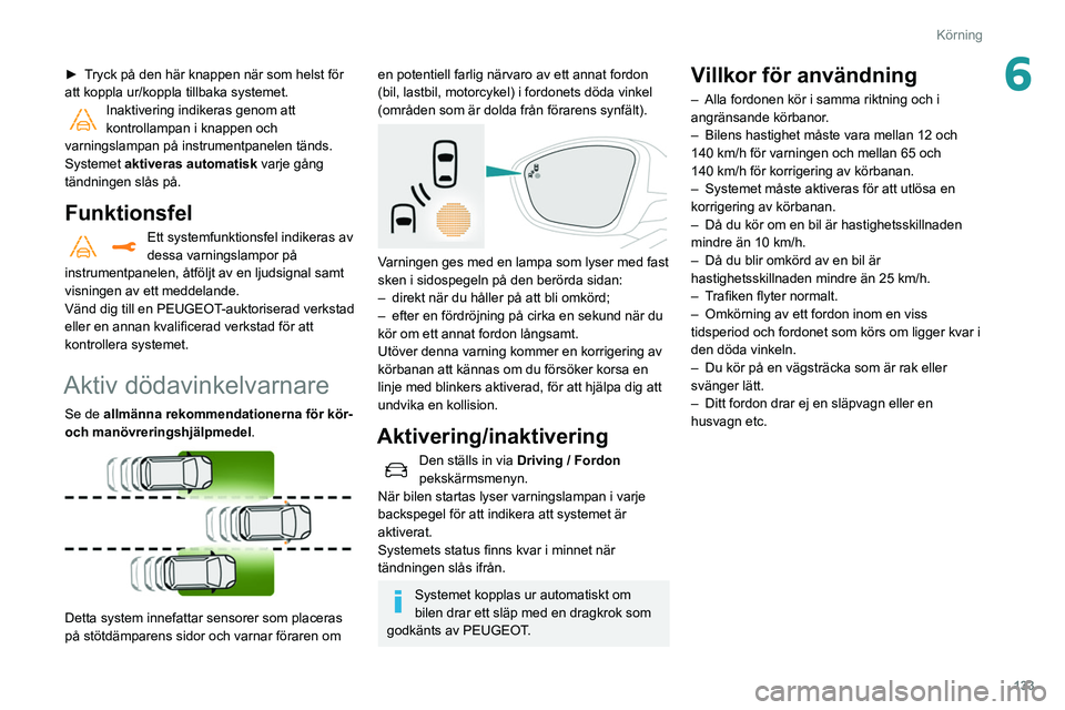 Peugeot 508 2020 Ägarmanual (in Swedish) 133
Körning
6► Tryck på den här knappen när som helst för
att koppla ur/koppla tillbaka systemet.
Inaktivering indikeras genom att
kontrollampan i knappen och
varningslampan på instrumentp Peugeot 508 2020 Ägarmanual (in Swedish) 133
Körning
6► Tryck på den här knappen när som helst för
att koppla ur/koppla tillbaka systemet.
Inaktivering indikeras genom att
kontrollampan i knappen och
varningslampan på instrumentp
