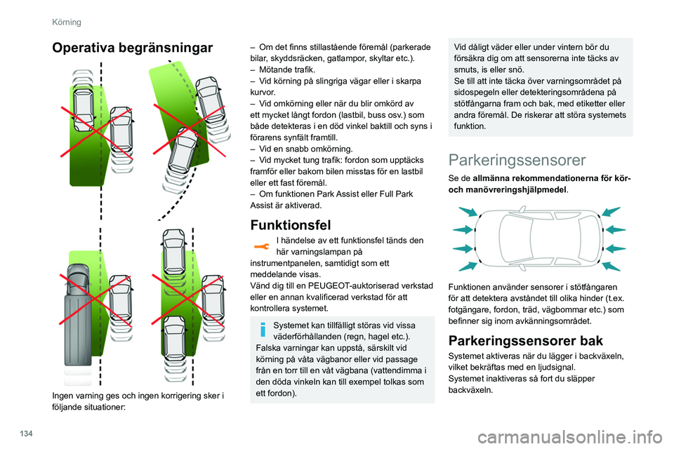 Peugeot 508 2020 Ägarmanual (in Swedish) 134
Körning
Operativa begränsningar
Ingen varning ges och ingen korrigering sker i
följande situationer:
– Om det finns stillastående föremål (parkerade
bilar , skyddsräcken, gatlamp Peugeot 508 2020 Ägarmanual (in Swedish) 134
Körning
Operativa begränsningar
Ingen varning ges och ingen korrigering sker i
följande situationer:
– Om det finns stillastående föremål (parkerade
bilar , skyddsräcken, gatlamp