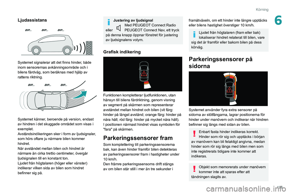 Peugeot 508 2020 Ägarmanual (in Swedish) 135
Körning
6Ljudassistans
Systemet signalerar att det finns hinder, både
inom sensorernas avkänningsområde och i
bilens färdväg, som beräknas med hjälp av
rattens riktning.
Systemet Peugeot 508 2020 Ägarmanual (in Swedish) 135
Körning
6Ljudassistans
Systemet signalerar att det finns hinder, både
inom sensorernas avkänningsområde och i
bilens färdväg, som beräknas med hjälp av
rattens riktning.
Systemet