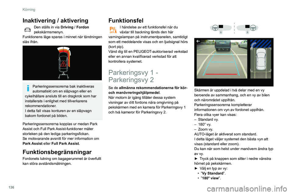 Peugeot 508 2020 Ägarmanual (in Swedish) 136
Körning
Inaktivering / aktivering
Den ställs in via Driving / Fordon
pekskärmsmenyn.
Funktionens läge sparas i minnet när tändningen
slås ifrån.
Parkeringssensorerna bak inaktiver Peugeot 508 2020 Ägarmanual (in Swedish) 136
Körning
Inaktivering / aktivering
Den ställs in via Driving / Fordon
pekskärmsmenyn.
Funktionens läge sparas i minnet när tändningen
slås ifrån.
Parkeringssensorerna bak inaktiver