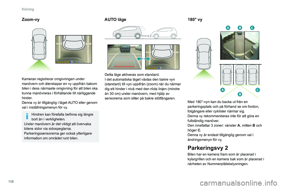 Peugeot 508 2020 Ägarmanual (in Swedish) 138
Körning
Zoom-vy
Kameran registrerar omgivningen under
manövern och återskapar en vy uppifrån bakom
bilen i dess närmaste omgivning för att bilen ska
kunna manövreras i förhållande t Peugeot 508 2020 Ägarmanual (in Swedish) 138
Körning
Zoom-vy
Kameran registrerar omgivningen under
manövern och återskapar en vy uppifrån bakom
bilen i dess närmaste omgivning för att bilen ska
kunna manövreras i förhållande t