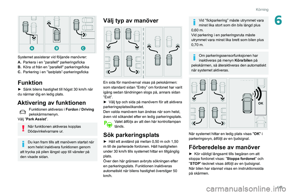 Peugeot 508 2020 Ägarmanual (in Swedish) 141
Körning
6
Systemet assisterar vid följande manövrer:
A.Parkera i en ”parallell" parkeringsficka
B. Köra ut från en ”parallell" parkeringsficka
C. Parkering i en ”lastplats”- Peugeot 508 2020 Ägarmanual (in Swedish) 141
Körning
6
Systemet assisterar vid följande manövrer:
A.Parkera i en ”parallell" parkeringsficka
B. Köra ut från en ”parallell" parkeringsficka
C. Parkering i en ”lastplats”-