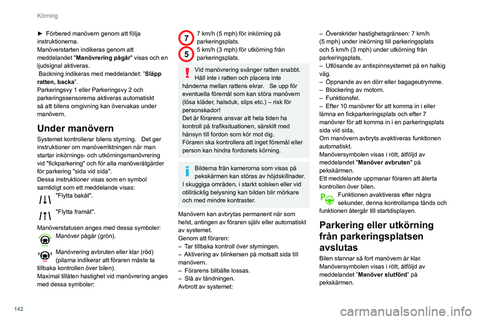 Peugeot 508 2020 Ägarmanual (in Swedish) 142
Körning
► Förbered manövern genom att följa
instruktionerna.
Manöverstarten indikeras genom att
meddelandet " Manövrering pågår
" visas och en
ljudsignal aktiveras.
Backning Peugeot 508 2020 Ägarmanual (in Swedish) 142
Körning
► Förbered manövern genom att följa
instruktionerna.
Manöverstarten indikeras genom att
meddelandet " Manövrering pågår
" visas och en
ljudsignal aktiveras.
Backning