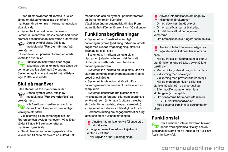 Peugeot 508 2020 Ägarmanual (in Swedish) 146
Körning
– Efter 10 manövrar för att komma in i eller
lämna en fickparkeringsplats och efter 7
manövrar för att komma in i en parkeringsplats
sida vid sida,
–
Systemfunktionsfel unde Peugeot 508 2020 Ägarmanual (in Swedish) 146
Körning
– Efter 10 manövrar för att komma in i eller
lämna en fickparkeringsplats och efter 7
manövrar för att komma in i en parkeringsplats
sida vid sida,
–
Systemfunktionsfel unde