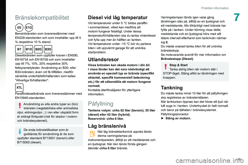 Peugeot 508 2020 Ägarmanual (in Swedish)
149
Praktisk information
7
Bränslekompatibilitet
Bensinbränslen som överensstämmer med
EN228-standarden och som innehåller upp till 5
% respektive 10 % etanol.
Dieselbränslen som Peugeot 508 2020 Ägarmanual (in Swedish)
149
Praktisk information
7
Bränslekompatibilitet
Bensinbränslen som överensstämmer med
EN228-standarden och som innehåller upp till 5
% respektive 10 % etanol.
Dieselbränslen som