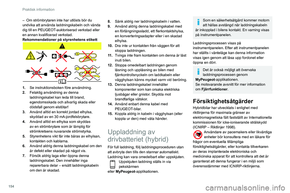Peugeot 508 2020 Ägarmanual (in Swedish) 154
Praktisk information
– Om strömbrytaren inte har utlösts bör du
undvika att använda laddningskabeln och vända
dig till en PEUGEOT
-auktoriserad verkstad eller
en annan kvalificerad verks Peugeot 508 2020 Ägarmanual (in Swedish) 154
Praktisk information
– Om strömbrytaren inte har utlösts bör du
undvika att använda laddningskabeln och vända
dig till en PEUGEOT
-auktoriserad verkstad eller
en annan kvalificerad verks