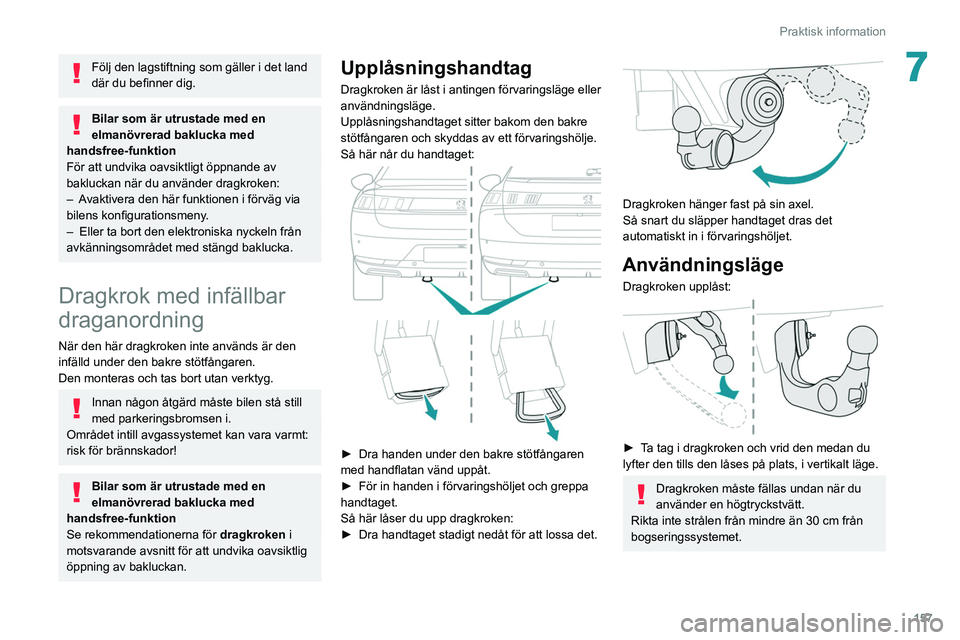 Peugeot 508 2020 Ägarmanual (in Swedish) 157
Praktisk information
7Följ den lagstiftning som gäller i det land
där du befinner dig.
Bilar som är utrustade med en
elmanövrerad baklucka med
handsfree-funktion
För att undvika oavsiktli Peugeot 508 2020 Ägarmanual (in Swedish) 157
Praktisk information
7Följ den lagstiftning som gäller i det land
där du befinner dig.
Bilar som är utrustade med en
elmanövrerad baklucka med
handsfree-funktion
För att undvika oavsiktli