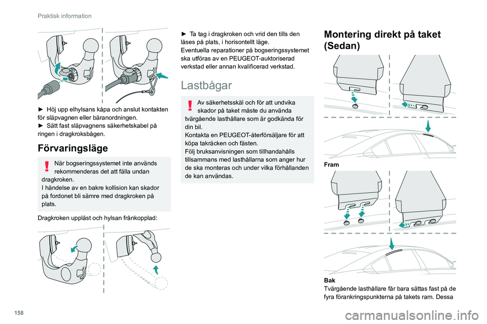 Peugeot 508 2020 Ägarmanual (in Swedish) 158
Praktisk information
► Höj upp elhylsans kåpa och anslut kontakten
för släpvagnen eller bäranordningen.
►
Sätt fast släpvagnens säkerhetskabel på
ringen i dragkroksbågen.
Förv Peugeot 508 2020 Ägarmanual (in Swedish) 158
Praktisk information
► Höj upp elhylsans kåpa och anslut kontakten
för släpvagnen eller bäranordningen.
►
Sätt fast släpvagnens säkerhetskabel på
ringen i dragkroksbågen.
Förv