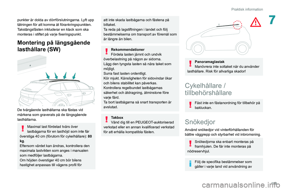 Peugeot 508 2020 Ägarmanual (in Swedish) 159
Praktisk information
7punkter är dolda av dörrförslutningarna. Lyft upp
tätningen för att komma åt förankringspunkten.
Takstångsfästen inkluderar en klack som ska
monteras i stiftet på Peugeot 508 2020 Ägarmanual (in Swedish) 159
Praktisk information
7punkter är dolda av dörrförslutningarna. Lyft upp
tätningen för att komma åt förankringspunkten.
Takstångsfästen inkluderar en klack som ska
monteras i stiftet på