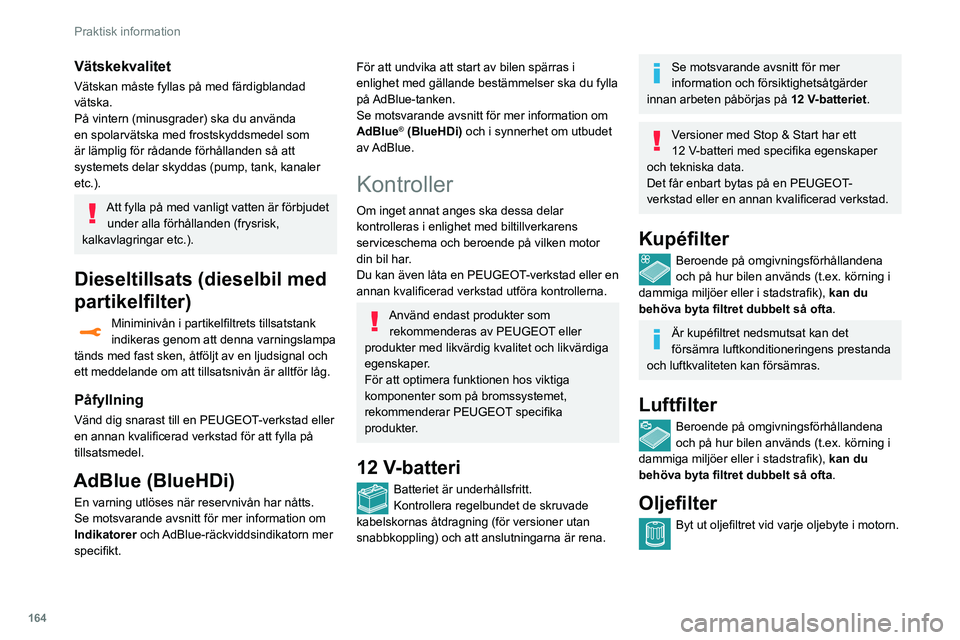 Peugeot 508 2020 Ägarmanual (in Swedish) 164
Praktisk information
Vätskekvalitet
Vätskan måste fyllas på med färdigblandad
vätska.
På vintern (minusgrader) ska du använda
en spolarvätska med frostskyddsmedel som
är lämplig för Peugeot 508 2020 Ägarmanual (in Swedish) 164
Praktisk information
Vätskekvalitet
Vätskan måste fyllas på med färdigblandad
vätska.
På vintern (minusgrader) ska du använda
en spolarvätska med frostskyddsmedel som
är lämplig för
