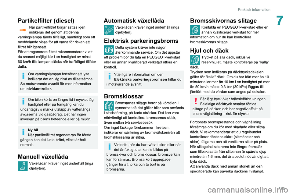Peugeot 508 2020 Ägarmanual (in Swedish) 165
Praktisk information
7Partikelfilter (diesel)
När partikelfiltret börjar sättas igen
indikeras det genom att denna
varningslampa tänds tillfälligt, samtidigt som ett
meddelande visas för Peugeot 508 2020 Ägarmanual (in Swedish) 165
Praktisk information
7Partikelfilter (diesel)
När partikelfiltret börjar sättas igen
indikeras det genom att denna
varningslampa tänds tillfälligt, samtidigt som ett
meddelande visas för