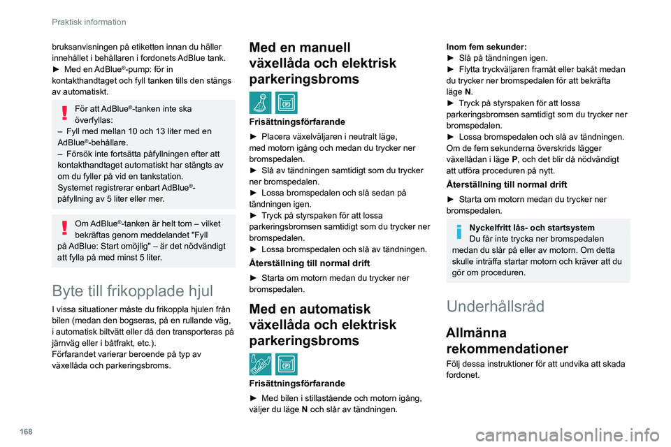 Peugeot 508 2020 Ägarmanual (in Swedish) 168
Praktisk information
bruksanvisningen på etiketten innan du häller
innehållet i behållaren i fordonets AdBlue tank.
►
Med en
AdBlue®-pump: för in
kontakthandtaget och fyll tanken til Peugeot 508 2020 Ägarmanual (in Swedish) 168
Praktisk information
bruksanvisningen på etiketten innan du häller
innehållet i behållaren i fordonets AdBlue tank.
►
Med en
AdBlue®-pump: för in
kontakthandtaget och fyll tanken til