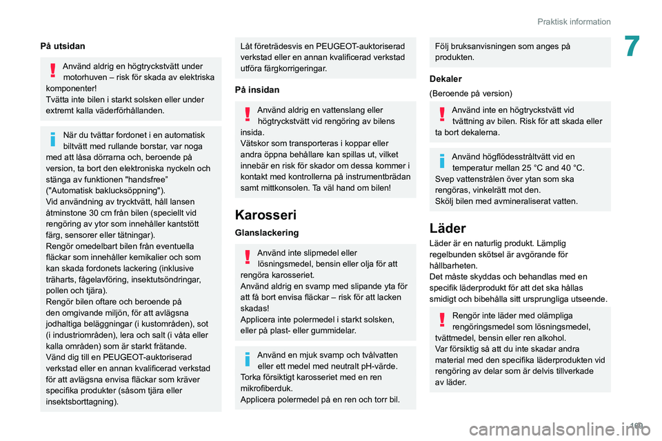 Peugeot 508 2020 Ägarmanual (in Swedish) 169
Praktisk information
7På utsidan
Använd aldrig en högtryckstvätt under motorhuven – risk för skada av elektriska
komponenter!
Tvätta inte bilen i starkt solsken eller under
extremt kalla Peugeot 508 2020 Ägarmanual (in Swedish) 169
Praktisk information
7På utsidan
Använd aldrig en högtryckstvätt under motorhuven – risk för skada av elektriska
komponenter!
Tvätta inte bilen i starkt solsken eller under
extremt kalla