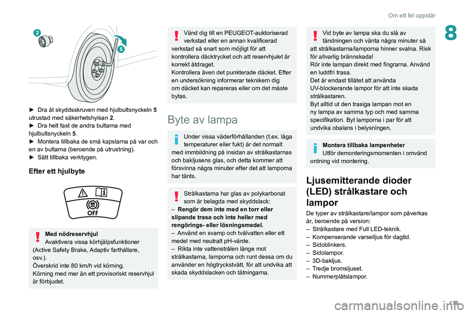 Peugeot 508 2020 Ägarmanual (in Swedish) 179
Om ett fel uppstår
8
► Dra åt skyddsskruven med hjulbultsnyckeln 5
utrustad med säkerhetshylsan 2 .
►
Dra helt fast de andra bultarna med
hjulbultsnyckeln 5
.
►
Montera tillba Peugeot 508 2020 Ägarmanual (in Swedish) 179
Om ett fel uppstår
8
► Dra åt skyddsskruven med hjulbultsnyckeln 5
utrustad med säkerhetshylsan 2 .
►
Dra helt fast de andra bultarna med
hjulbultsnyckeln 5
.
►
Montera tillba