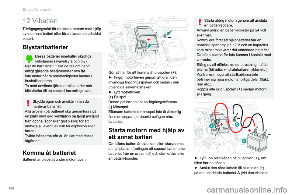 Peugeot 508 2020 Ägarmanual (in Swedish) 188
Om ett fel uppstår
metalldelen), sedan till pluspolen (+) på
hjälpbatteriet B eller på boostern.
► Anslut den ena änden på den gröna
eller svarta kabeln till minuspolen (-) på
hjälp Peugeot 508 2020 Ägarmanual (in Swedish) 188
Om ett fel uppstår
metalldelen), sedan till pluspolen (+) på
hjälpbatteriet B eller på boostern.
► Anslut den ena änden på den gröna
eller svarta kabeln till minuspolen (-) på
hjälp