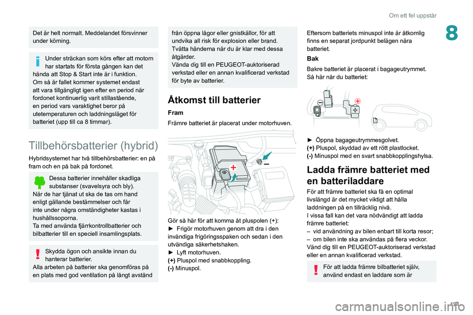Peugeot 508 2020 Ägarmanual (in Swedish) 191
Om ett fel uppstår
8Det är helt normalt. Meddelandet försvinner
under körning.
Under sträckan som körs efter att motorn
har startats för första gången kan det
hända att Stop & Start Peugeot 508 2020 Ägarmanual (in Swedish) 191
Om ett fel uppstår
8Det är helt normalt. Meddelandet försvinner
under körning.
Under sträckan som körs efter att motorn
har startats för första gången kan det
hända att Stop & Start