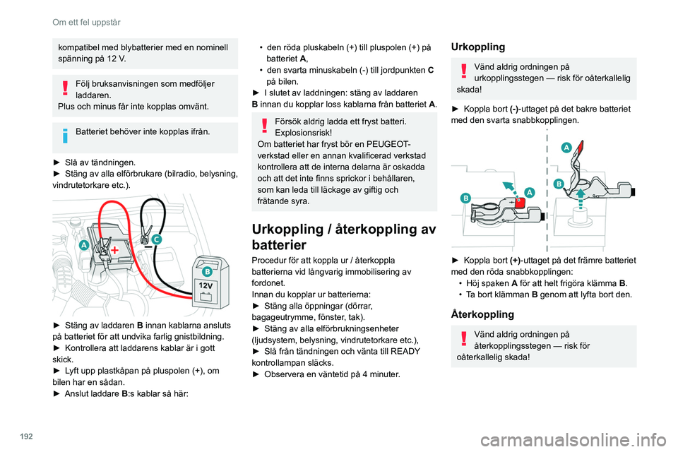 Peugeot 508 2020 Ägarmanual (in Swedish) 192
Om ett fel uppstår
Hybridbilar
Innan något ingripande och med tändningen på, tryck ner bromspedalen och välj läge N, stäng sedan av hybridsystemet (READY kontrollampa
släckt).
Ring alltid Peugeot 508 2020 Ägarmanual (in Swedish) 192
Om ett fel uppstår
Hybridbilar
Innan något ingripande och med tändningen på, tryck ner bromspedalen och välj läge N, stäng sedan av hybridsystemet (READY kontrollampa
släckt).
Ring alltid
