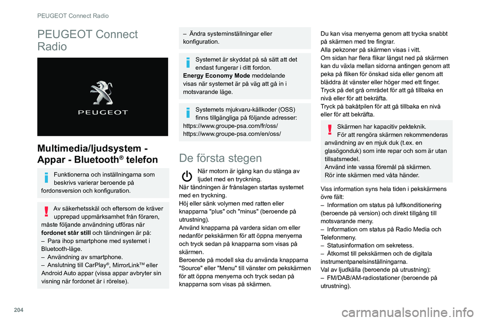 Peugeot 508 2020  Ägarmanual (in Swedish) 204
PEUGEOT Connect Radio
PEUGEOT Connect 
Radio
 
 
Multimedia/ljudsystem - 
Appar - Bluetooth
® telefon
Funktionerna och inställningarna som 
beskrivs varierar beroende på 
fordonsversion och kon