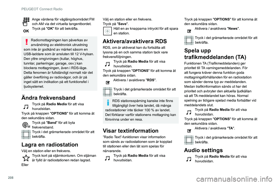 Peugeot 508 2020 Ägarmanual (in Swedish) 208
PEUGEOT Connect Radio
Ange värdena för våglängdsområdet FM och AM via det virtuella tangentbordet.
Tryck på "OK" för att bekräfta.
Radiomottagningen kan påverkas av
användning Peugeot 508 2020 Ägarmanual (in Swedish) 208
PEUGEOT Connect Radio
Ange värdena för våglängdsområdet FM och AM via det virtuella tangentbordet.
Tryck på "OK" för att bekräfta.
Radiomottagningen kan påverkas av
användning