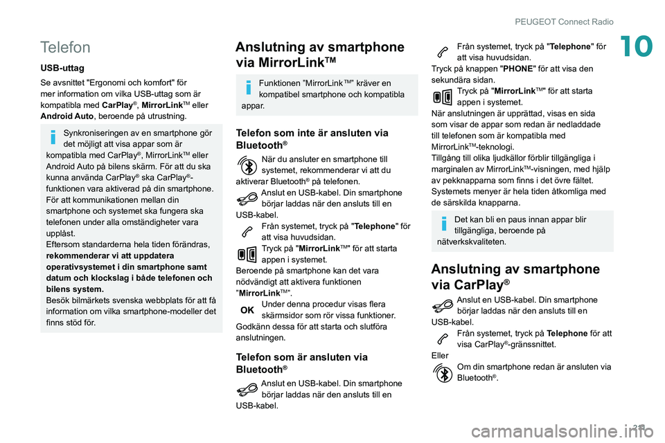Peugeot 508 2020  Ägarmanual (in Swedish) 2 11
PEUGEOT Connect Radio
10Telefon
USB-uttag
Se avsnittet "Ergonomi och komfort" för 
mer information om vilka USB-uttag som är 
kompatibla med CarPlay
®, MirrorLinkTM eller 
Android Auto