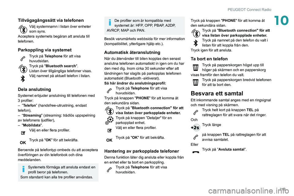 Peugeot 508 2020 Ägarmanual (in Swedish) 213
PEUGEOT Connect Radio
10Tillvägagångssätt via telefonen
Välj systemnamn i listan över enheter
som syns.
Acceptera systemets begäran att ansluta till
telefonen.
Parkoppling via systemet
Try Peugeot 508 2020 Ägarmanual (in Swedish) 213
PEUGEOT Connect Radio
10Tillvägagångssätt via telefonen
Välj systemnamn i listan över enheter
som syns.
Acceptera systemets begäran att ansluta till
telefonen.
Parkoppling via systemet
Try