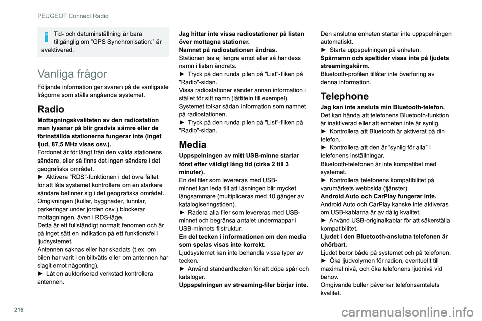Peugeot 508 2020  Ägarmanual (in Swedish) 216
PEUGEOT Connect Radio
Tid- och datuminställning är bara tillgänglig om ”GPS Synchronisation:” är 
avaktiverad.
Vanliga frågor
Följande information ger svaren på de vanligaste 
frågorna