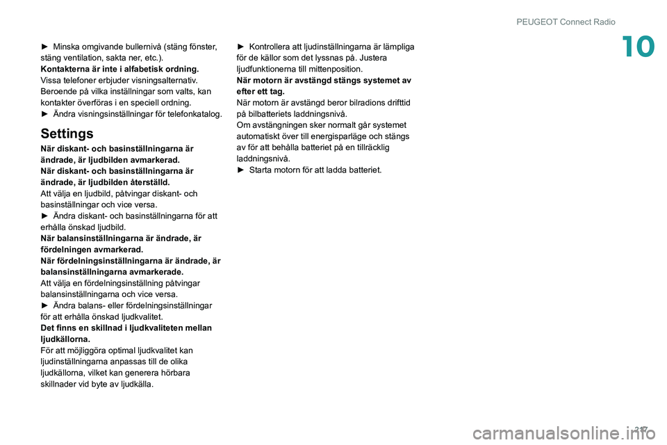 Peugeot 508 2020 Ägarmanual (in Swedish) 217
PEUGEOT Connect Radio
10► Minska omgivande bullernivå (stäng fönster,
stäng ventilation, sakta ner, etc.).
Kontakterna är inte i alfabetisk ordning.
Vissa telefoner erbjuder visningsaltern Peugeot 508 2020 Ägarmanual (in Swedish) 217
PEUGEOT Connect Radio
10► Minska omgivande bullernivå (stäng fönster,
stäng ventilation, sakta ner, etc.).
Kontakterna är inte i alfabetisk ordning.
Vissa telefoner erbjuder visningsaltern