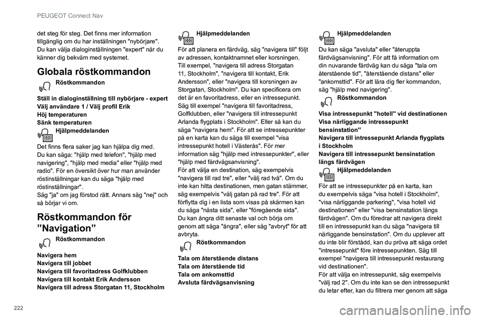 Peugeot 508 2020 Ägarmanual (in Swedish) 222
PEUGEOT Connect Nav
det steg för steg. Det finns mer information
tillgänglig om du har inställningen "nybörjare".
Du kan välja dialoginställningen "expert" när du
känner Peugeot 508 2020 Ägarmanual (in Swedish) 222
PEUGEOT Connect Nav
det steg för steg. Det finns mer information
tillgänglig om du har inställningen "nybörjare".
Du kan välja dialoginställningen "expert" när du
känner