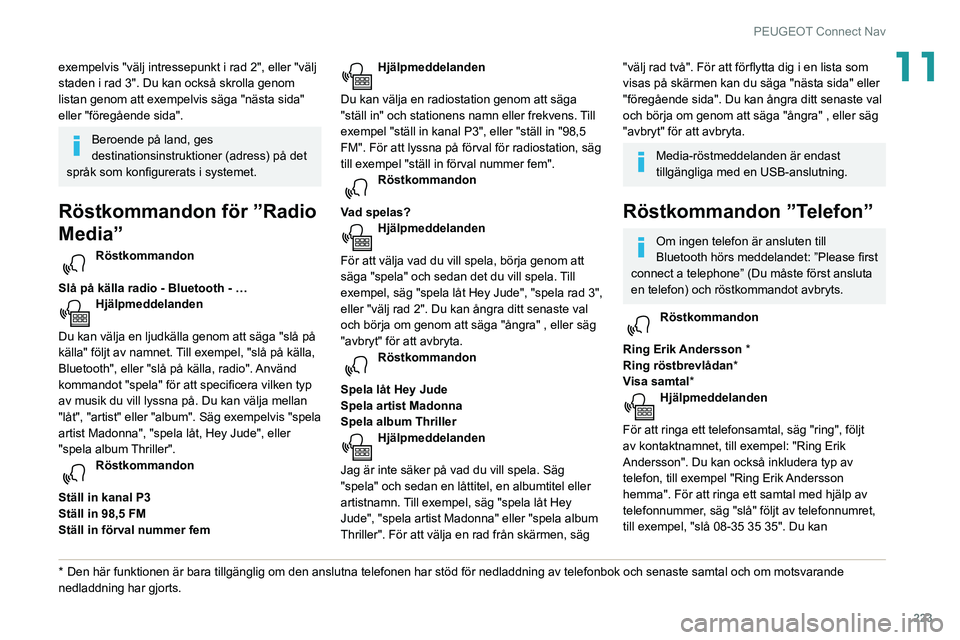 Peugeot 508 2020 Ägarmanual (in Swedish) 223
PEUGEOT Connect Nav
11exempelvis "välj intressepunkt i rad 2", eller "välj
staden i rad 3". Du kan också skrolla genom
listan genom att exempelvis säga "nästa sida" Peugeot 508 2020 Ägarmanual (in Swedish) 223
PEUGEOT Connect Nav
11exempelvis "välj intressepunkt i rad 2", eller "välj
staden i rad 3". Du kan också skrolla genom
listan genom att exempelvis säga "nästa sida"