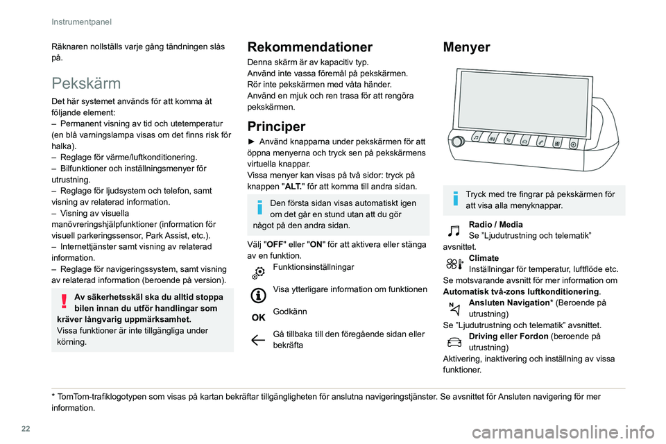 Peugeot 508 2020 Ägarmanual (in Swedish) 22
Instrumentpanel
Räknaren nollställs varje gång tändningen slås
på.
Pekskärm
Det här systemet används för att komma åt
följande element:
–
Permanent visning av tid och utetemperatur Peugeot 508 2020 Ägarmanual (in Swedish) 22
Instrumentpanel
Räknaren nollställs varje gång tändningen slås
på.
Pekskärm
Det här systemet används för att komma åt
följande element:
–
Permanent visning av tid och utetemperatur