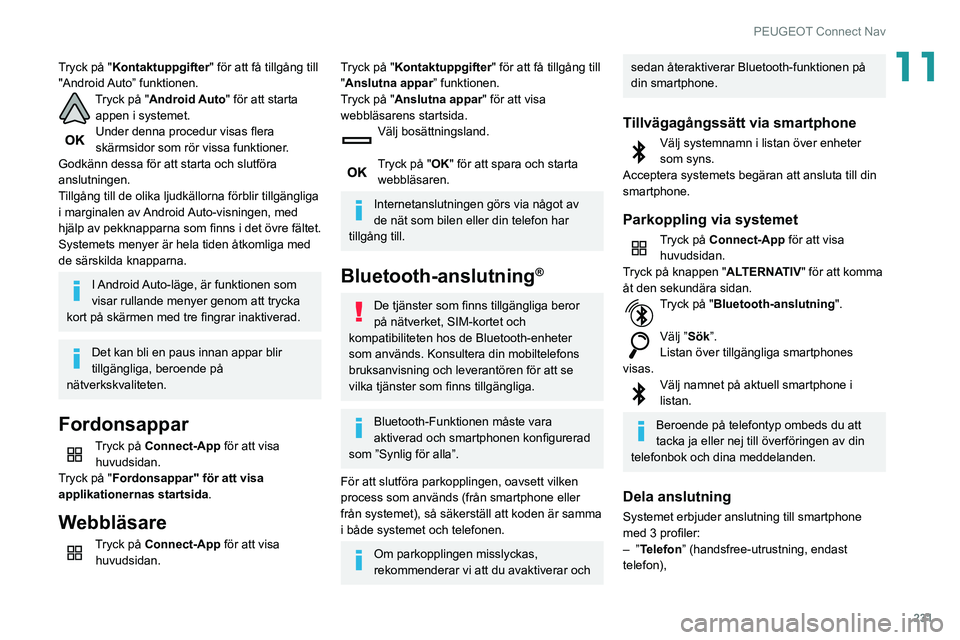 Peugeot 508 2020 Ägarmanual (in Swedish) 231
PEUGEOT Connect Nav
11Tryck på "Kontaktuppgifter" för att få tillgång till
"Android Auto” funktionen.
Tryck på "Android Auto" för att starta appen i systemet.
Under d Peugeot 508 2020 Ägarmanual (in Swedish) 231
PEUGEOT Connect Nav
11Tryck på "Kontaktuppgifter" för att få tillgång till
"Android Auto” funktionen.
Tryck på "Android Auto" för att starta appen i systemet.
Under d