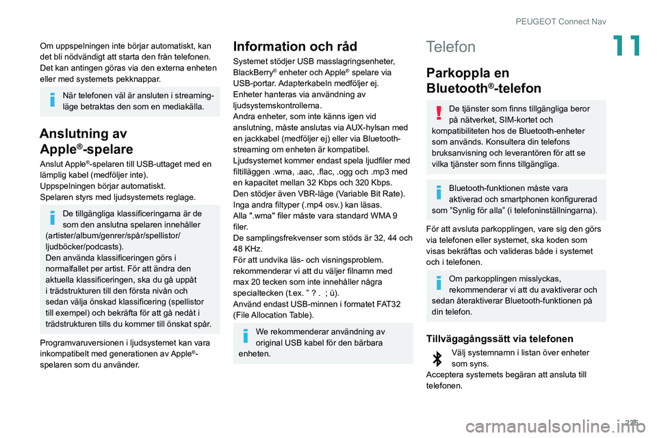 Peugeot 508 2020 Ägarmanual (in Swedish) 235
PEUGEOT Connect Nav
11Om uppspelningen inte börjar automatiskt, kan
det bli nödvändigt att starta den från telefonen.
Det kan antingen göras via den externa enheten
eller med systemets pekk Peugeot 508 2020 Ägarmanual (in Swedish) 235
PEUGEOT Connect Nav
11Om uppspelningen inte börjar automatiskt, kan
det bli nödvändigt att starta den från telefonen.
Det kan antingen göras via den externa enheten
eller med systemets pekk