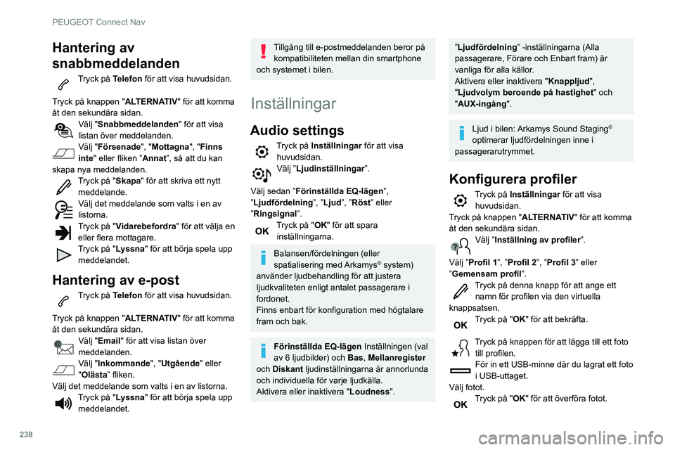 Peugeot 508 2020  Ägarmanual (in Swedish) 238
PEUGEOT Connect Nav
Hantering av 
snabbmeddelanden
Tryck på Telefon för att visa huvudsidan. 
Tryck på knappen "ALTERNATIV" för att komma 
åt den sekundära sidan.
Välj "Snabbmed