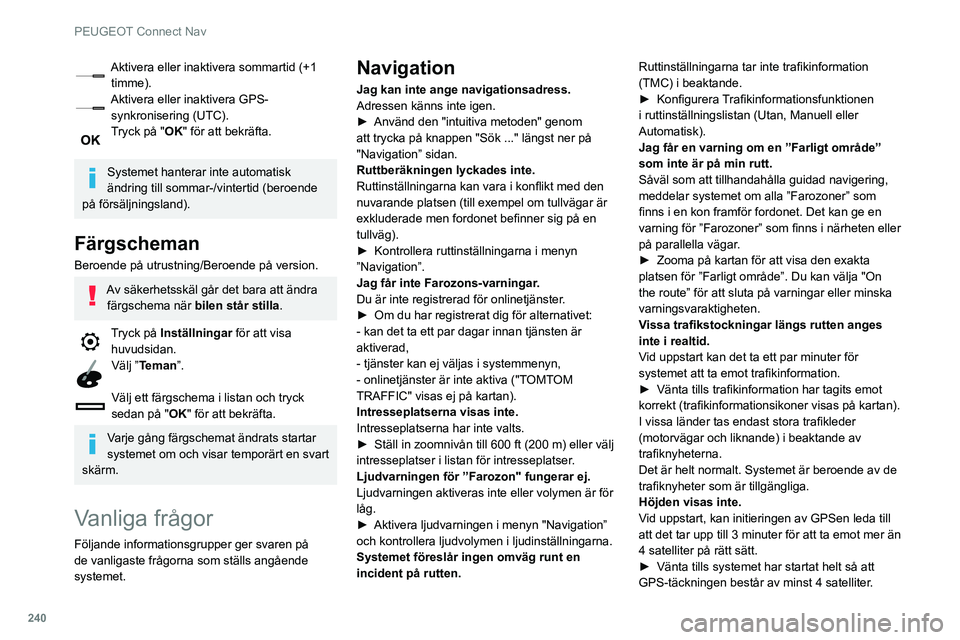 Peugeot 508 2020 Ägarmanual (in Swedish) 240
PEUGEOT Connect Nav
Aktivera eller inaktivera sommartid (+1 timme).
Aktivera eller inaktivera GPS-synkronisering (UTC).
Tryck på "OK" för att bekräfta.
Systemet hanterar inte automatis Peugeot 508 2020 Ägarmanual (in Swedish) 240
PEUGEOT Connect Nav
Aktivera eller inaktivera sommartid (+1 timme).
Aktivera eller inaktivera GPS-synkronisering (UTC).
Tryck på "OK" för att bekräfta.
Systemet hanterar inte automatis