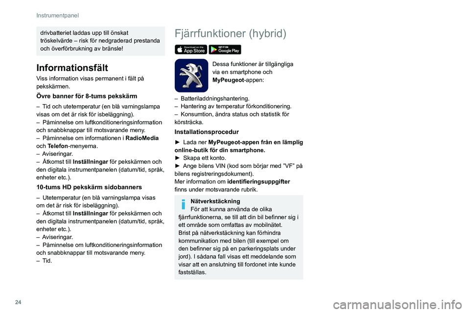 Peugeot 508 2020 Ägarmanual (in Swedish) 24
Instrumentpanel
drivbatteriet laddas upp till önskat
tröskelvärde – risk för nedgraderad prestanda
och överförbrukning av bränsle!
Informationsfält
Viss information visas permanent i f Peugeot 508 2020 Ägarmanual (in Swedish) 24
Instrumentpanel
drivbatteriet laddas upp till önskat
tröskelvärde – risk för nedgraderad prestanda
och överförbrukning av bränsle!
Informationsfält
Viss information visas permanent i f
