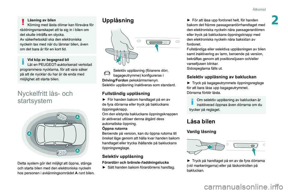 Peugeot 508 2020 Ägarmanual (in Swedish) 27
Åtkomst
2Låsning av bilen
Körning med låsta dörrar kan försvåra för
räddningsmanskapet att ta sig in i bilen om
det skulle inträffa en olycka.
Av säkerhetsskäl ska den elektroniska
n Peugeot 508 2020 Ägarmanual (in Swedish) 27
Åtkomst
2Låsning av bilen
Körning med låsta dörrar kan försvåra för
räddningsmanskapet att ta sig in i bilen om
det skulle inträffa en olycka.
Av säkerhetsskäl ska den elektroniska
n