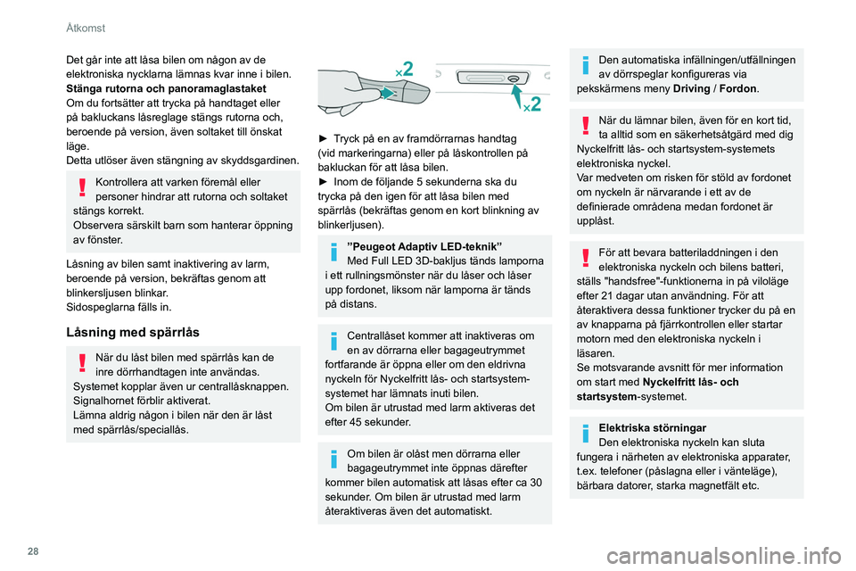 Peugeot 508 2020 Ägarmanual (in Swedish) 28
Åtkomst
Smuts på handtagets insida kan störa
detekteringen (vatten, damm, smuts, salt
etc.).
Om det inte hjälper att rengöra handtagets
insida med en trasa ska du vända dig till
en PEUGEO Peugeot 508 2020 Ägarmanual (in Swedish) 28
Åtkomst
Smuts på handtagets insida kan störa
detekteringen (vatten, damm, smuts, salt
etc.).
Om det inte hjälper att rengöra handtagets
insida med en trasa ska du vända dig till
en PEUGEO