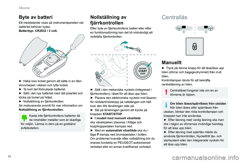 Peugeot 508 2020  Ägarmanual (in Swedish) 30
Åtkomst
Automatisk låsning (överfallsskydd)
Dörrarna och bagageutrymmet låses automatiskt 
under körning (hastighet över 10 km/h).
För att avaktivera/aktivera funktionen (aktiverad 
som sta