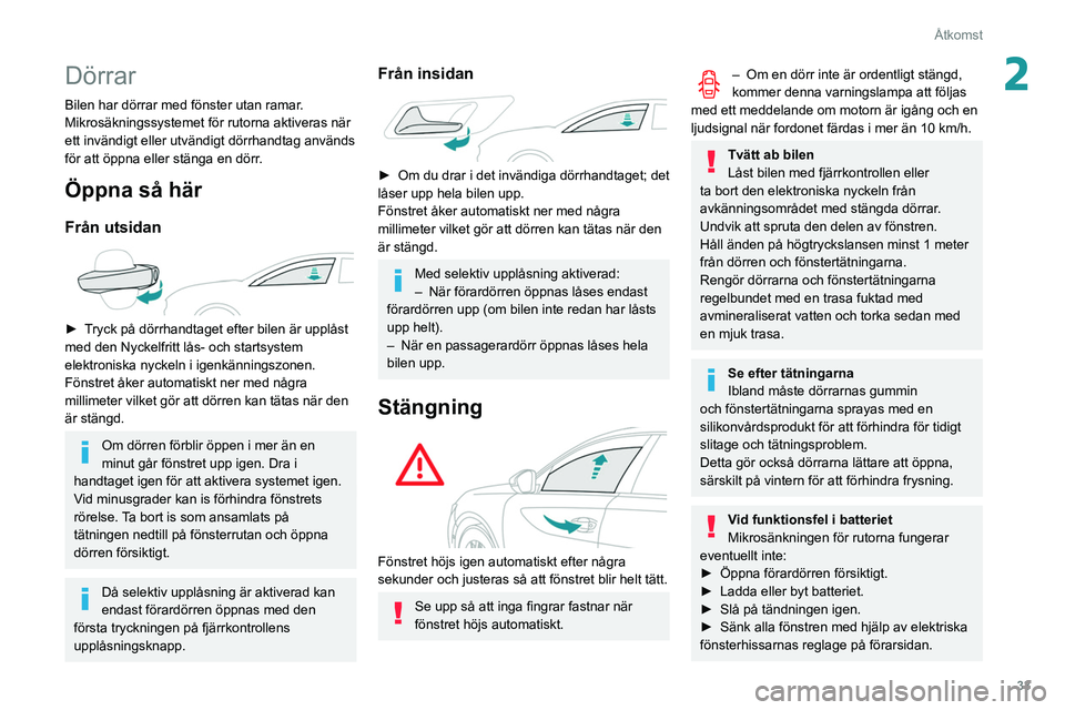 Peugeot 508 2020 Ägarmanual (in Swedish) 33
Åtkomst
2Dörrar
Bilen har dörrar med fönster utan ramar.
Mikrosäkningssystemet för rutorna aktiveras när
ett invändigt eller utvändigt dörrhandtag används
för att öppna eller stänga Peugeot 508 2020 Ägarmanual (in Swedish) 33
Åtkomst
2Dörrar
Bilen har dörrar med fönster utan ramar.
Mikrosäkningssystemet för rutorna aktiveras när
ett invändigt eller utvändigt dörrhandtag används
för att öppna eller stänga