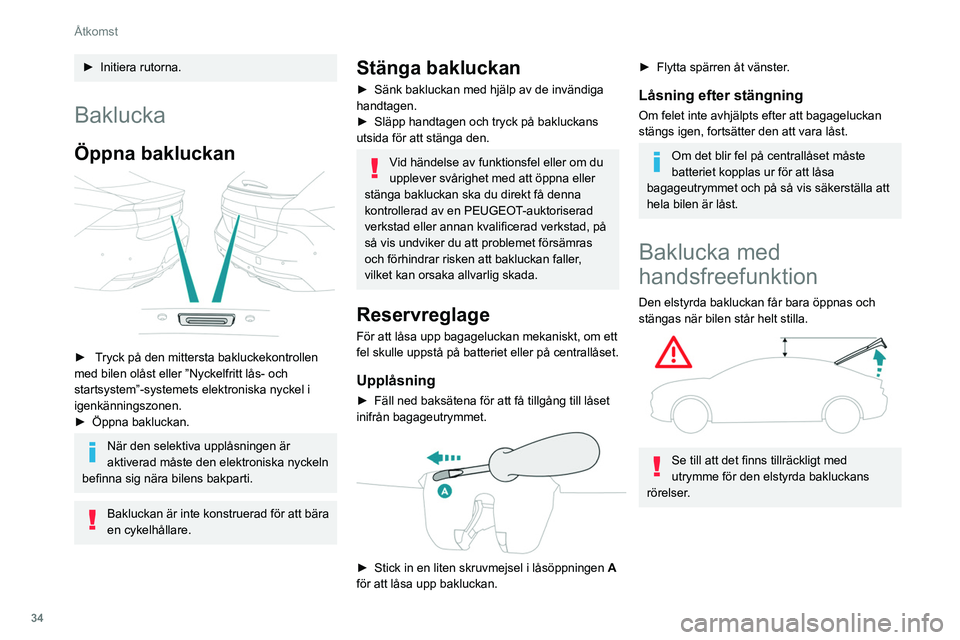 Peugeot 508 2020 Ägarmanual (in Swedish) 34
Åtkomst
Sätt aldrig in ett finger i den elstyrda
bakluckans låssystem – risk för allvarlig
skada!
Klämskydd
Den elstyrda bakluckan har ett
hinderdetekteringssystem som automatiskt
avbr Peugeot 508 2020 Ägarmanual (in Swedish) 34
Åtkomst
Sätt aldrig in ett finger i den elstyrda
bakluckans låssystem – risk för allvarlig
skada!
Klämskydd
Den elstyrda bakluckan har ett
hinderdetekteringssystem som automatiskt
avbr