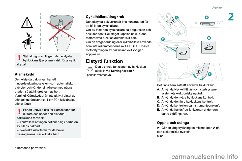 Peugeot 508 2020 Ägarmanual (in Swedish) 35
Åtkomst
2
Sätt aldrig in ett finger i den elstyrda
bakluckans låssystem – risk för allvarlig
skada!
Klämskydd
Den elstyrda bakluckan har ett
hinderdetekteringssystem som automatiskt
av Peugeot 508 2020 Ägarmanual (in Swedish) 35
Åtkomst
2
Sätt aldrig in ett finger i den elstyrda
bakluckans låssystem – risk för allvarlig
skada!
Klämskydd
Den elstyrda bakluckan har ett
hinderdetekteringssystem som automatiskt
av