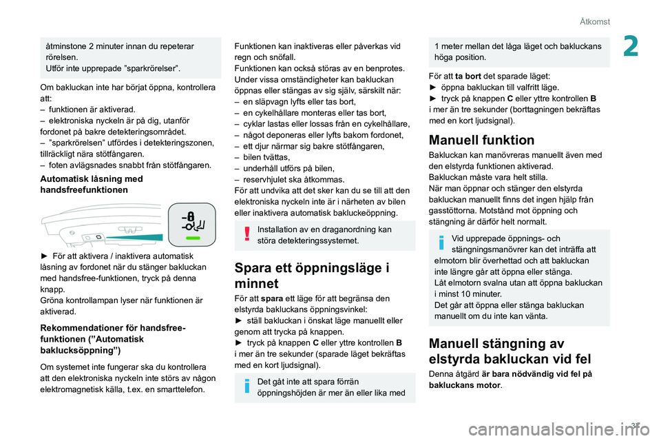 Peugeot 508 2020 Ägarmanual (in Swedish) 37
Åtkomst
2åtminstone 2 minuter innan du repeterar
rörelsen.
Utför inte upprepade ”sparkrörelser”.
Om bakluckan inte har börjat öppna, kontrollera
att:
–
funktionen
är aktiverad. Peugeot 508 2020 Ägarmanual (in Swedish) 37
Åtkomst
2åtminstone 2 minuter innan du repeterar
rörelsen.
Utför inte upprepade ”sparkrörelser”.
Om bakluckan inte har börjat öppna, kontrollera
att:
–
funktionen
är aktiverad.